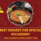 Best Dessert for Special Occasions? Why Kunafa Steals the Show