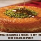 What’s Kunafa & Where Can You Find the Best Kunafa in Pune?