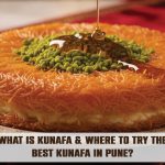 What’s Kunafa & Where Can You Find the Best Kunafa in Pune?